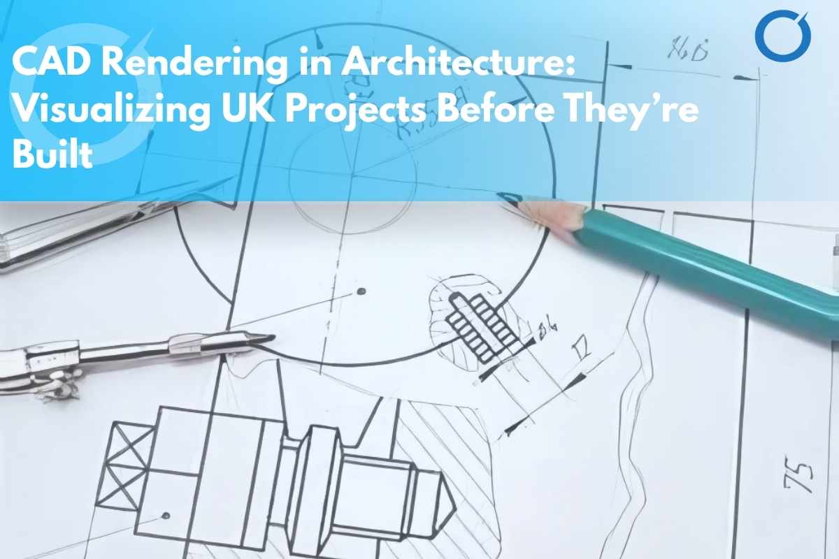 CAD Rendering in UK Architecture: Design It Before You Build