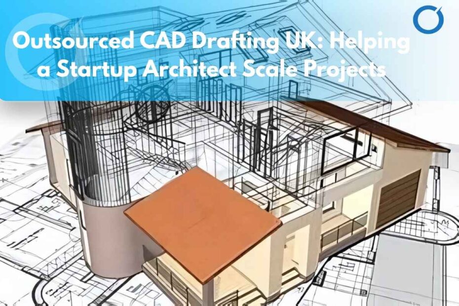 Outsourced-CAD-Drafting-UK-Helping-a-Startup-Architect-Scale-Projects