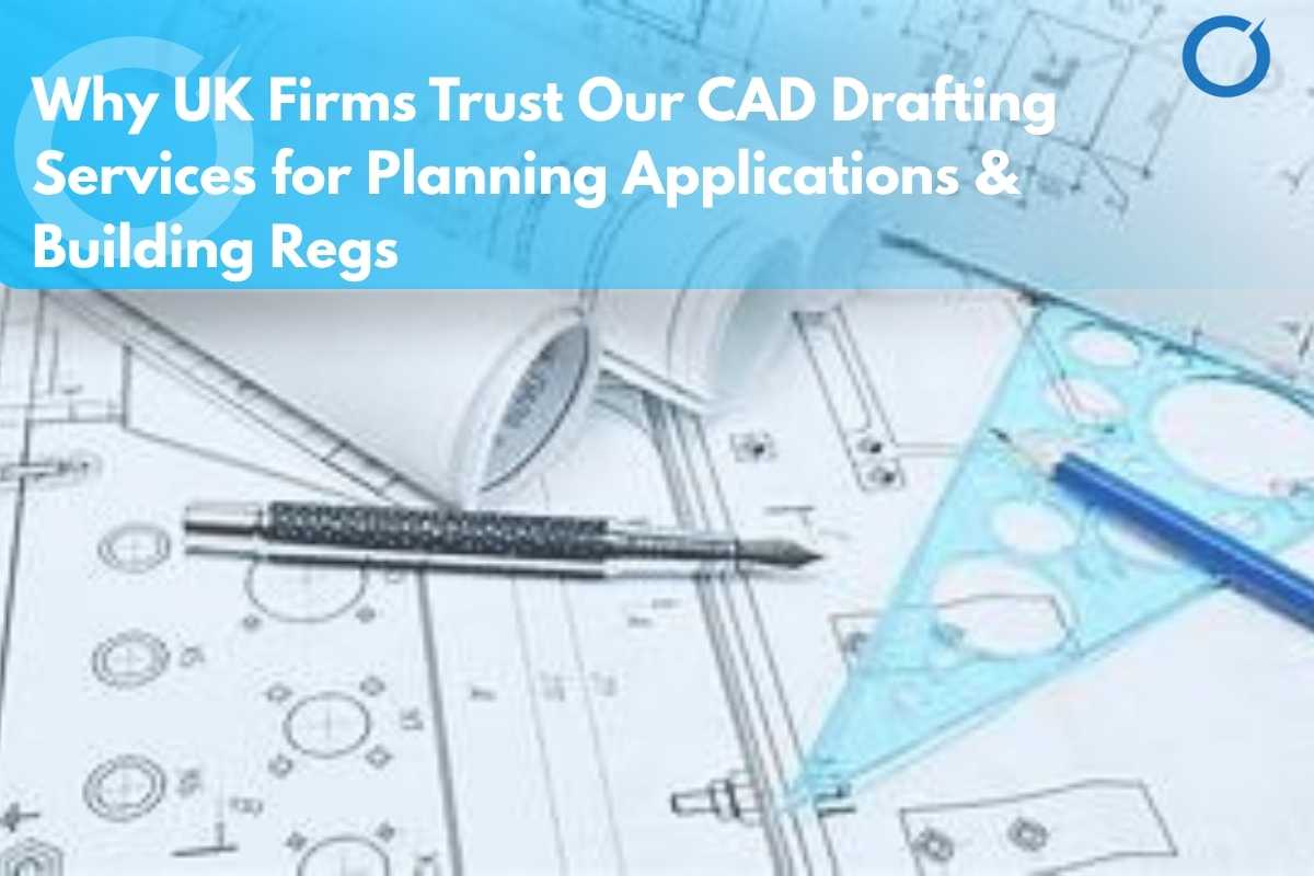 Why-UK-Firms-Trust-Our-CAD-Drafting-Services-for-Planning-Applications-Building-Regs