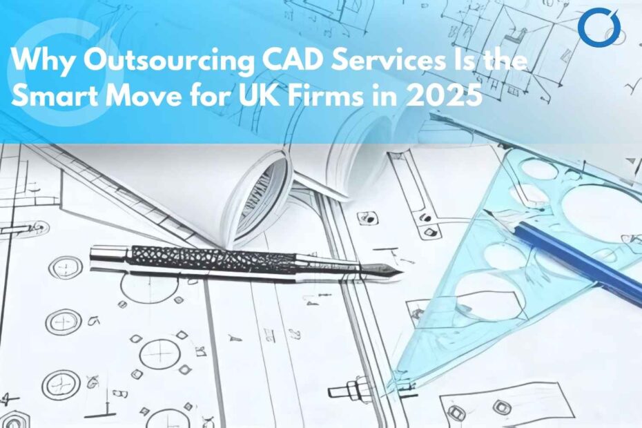Why-Outsourcing-CAD-Services-Is-the-Smart-Move-for-UK-Firms-in-2025